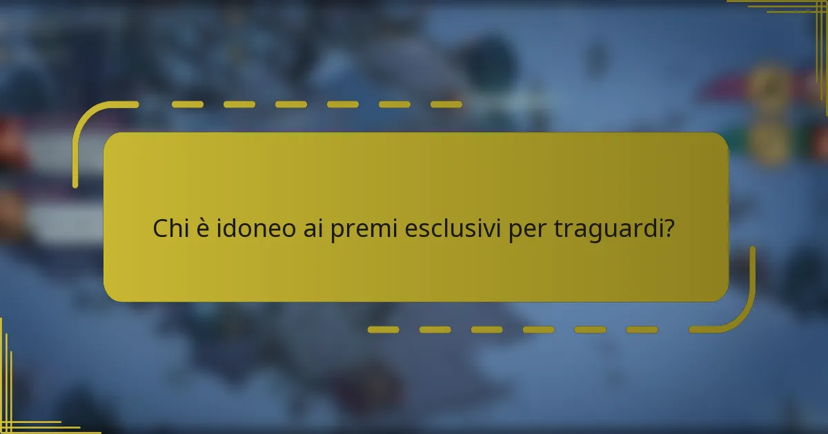 Chi è idoneo ai premi esclusivi per traguardi?