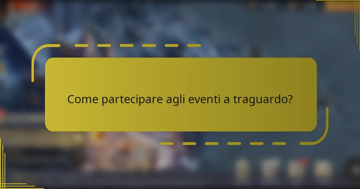 Come partecipare agli eventi a traguardo?