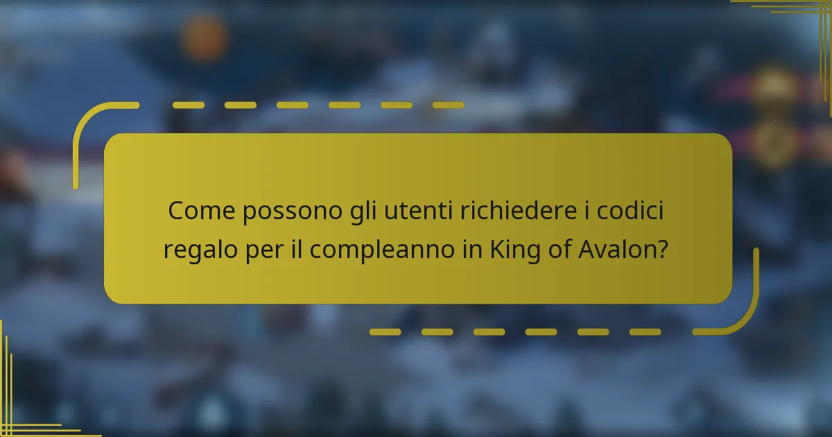 Come possono gli utenti richiedere i codici regalo per il compleanno in King of Avalon?