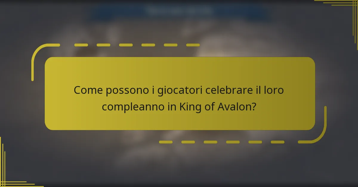 Come possono i giocatori celebrare il loro compleanno in King of Avalon?