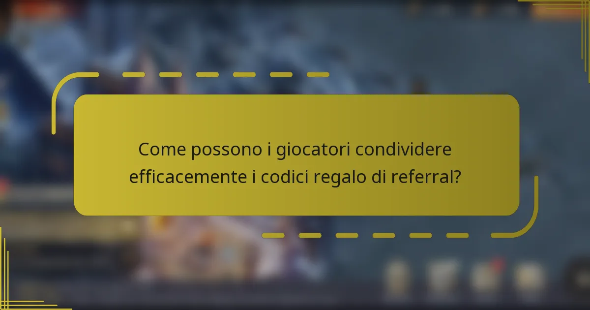 Come possono i giocatori condividere efficacemente i codici regalo di referral?