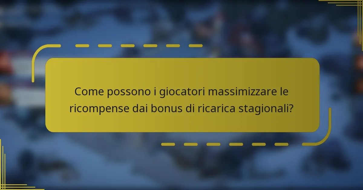 Come possono i giocatori massimizzare le ricompense dai bonus di ricarica stagionali?