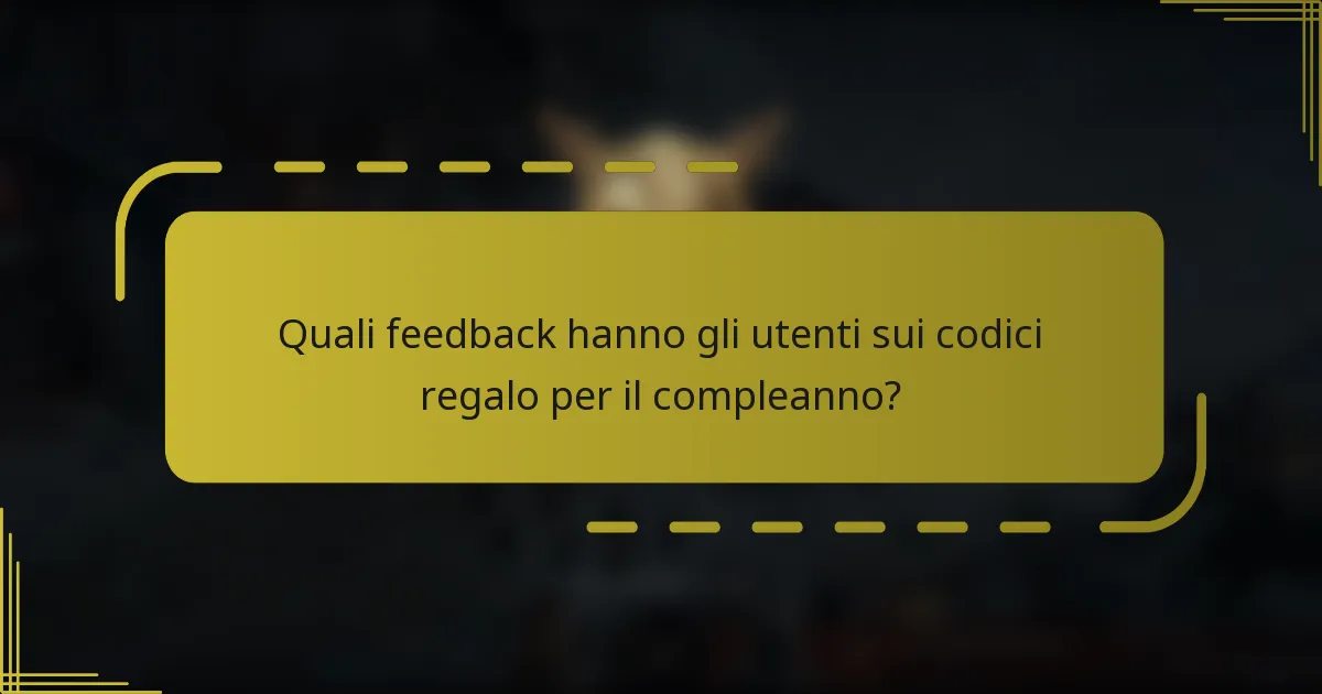 Quali feedback hanno gli utenti sui codici regalo per il compleanno?