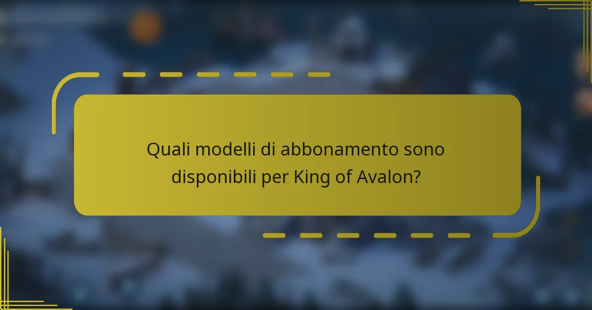 Quali modelli di abbonamento sono disponibili per King of Avalon?
