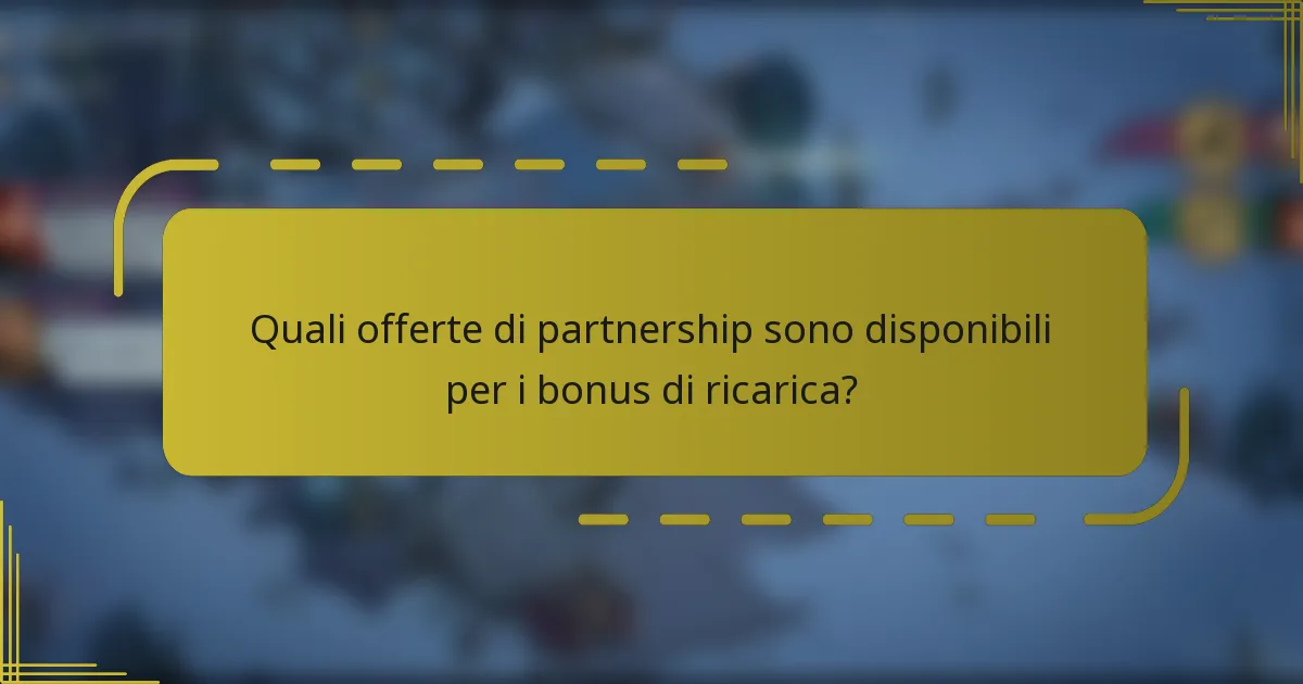 Quali offerte di partnership sono disponibili per i bonus di ricarica?