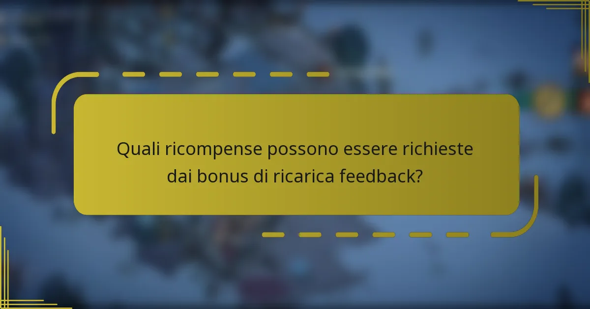 Quali ricompense possono essere richieste dai bonus di ricarica feedback?