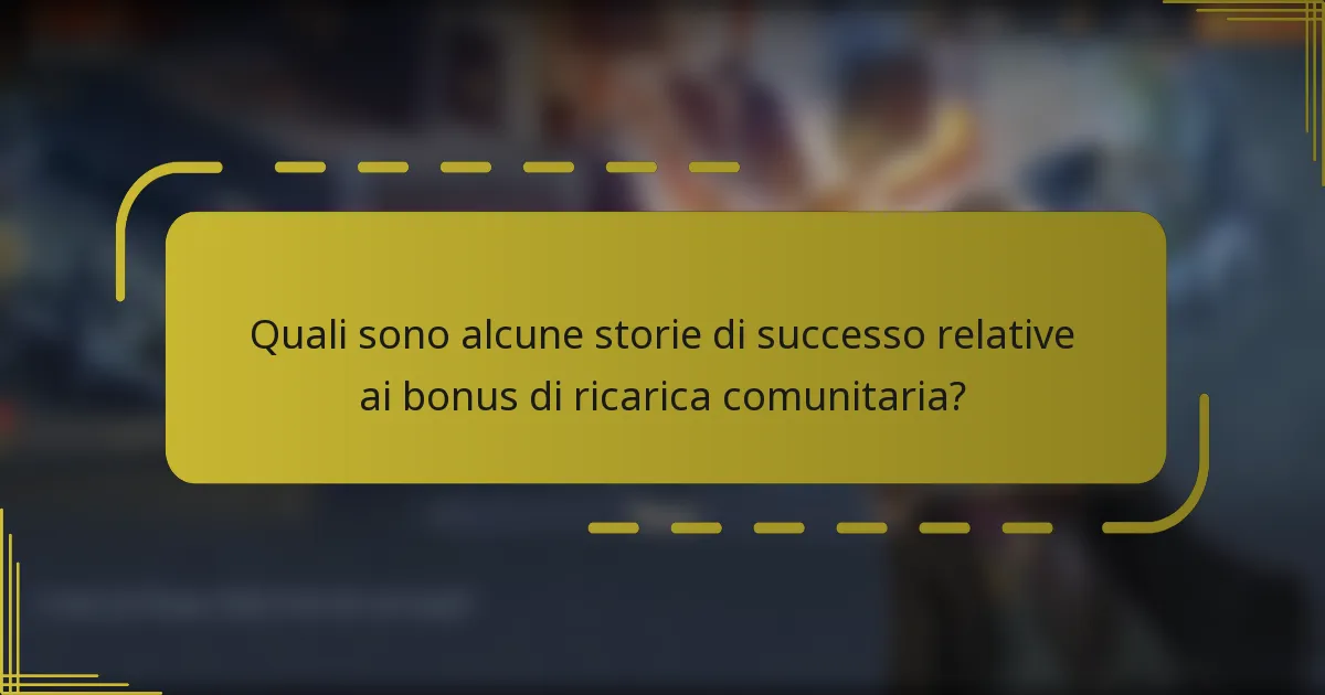 Quali sono alcune storie di successo relative ai bonus di ricarica comunitaria?