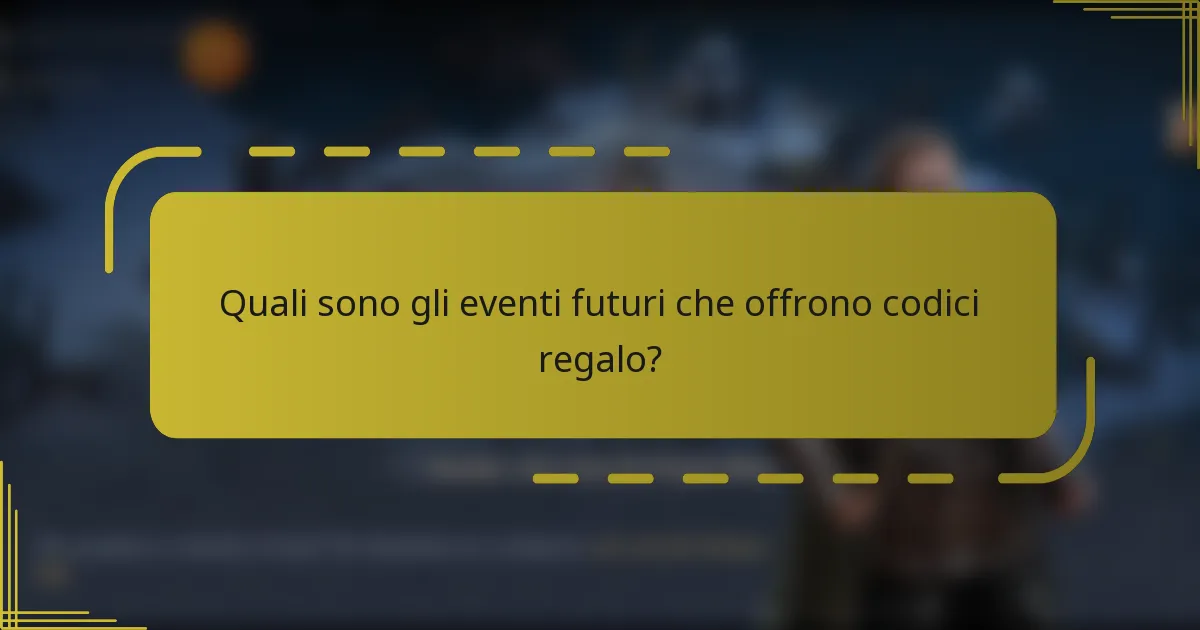 Quali sono gli eventi futuri che offrono codici regalo?