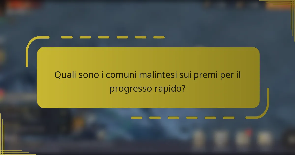 Quali sono i comuni malintesi sui premi per il progresso rapido?