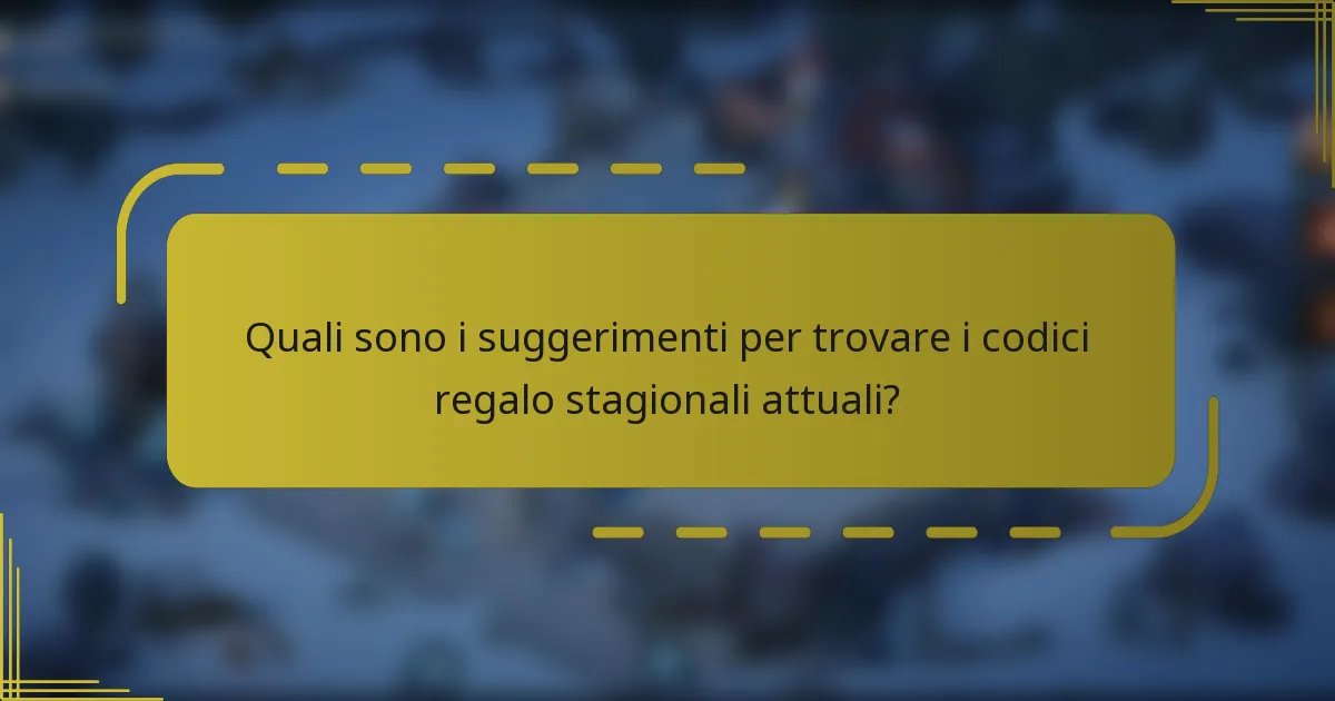 Quali sono i suggerimenti per trovare i codici regalo stagionali attuali?
