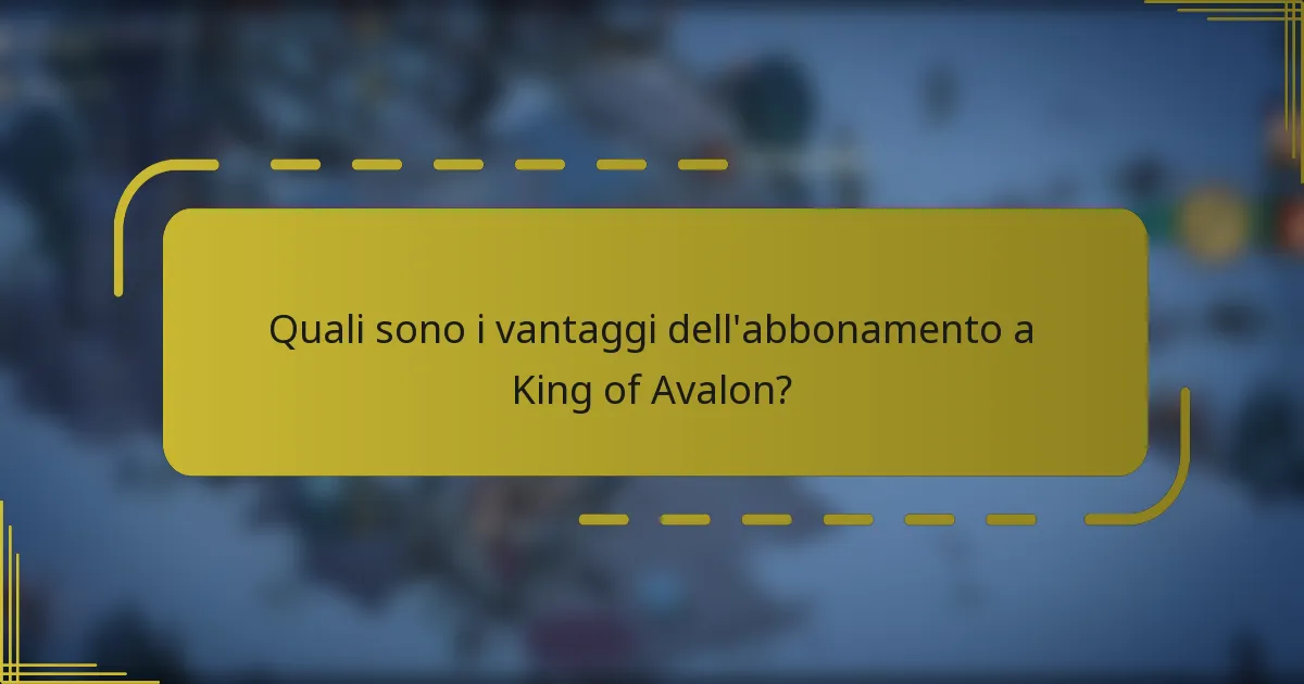 Quali sono i vantaggi dell'abbonamento a King of Avalon?