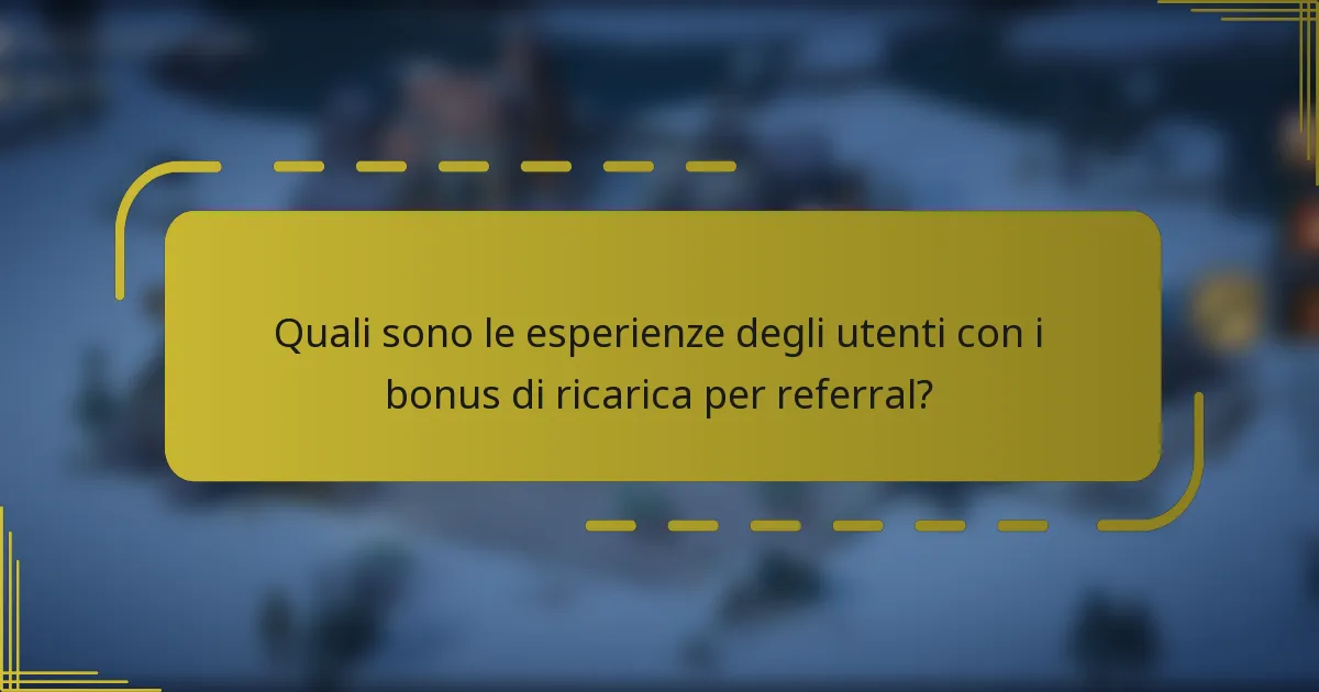 Quali sono le esperienze degli utenti con i bonus di ricarica per referral?