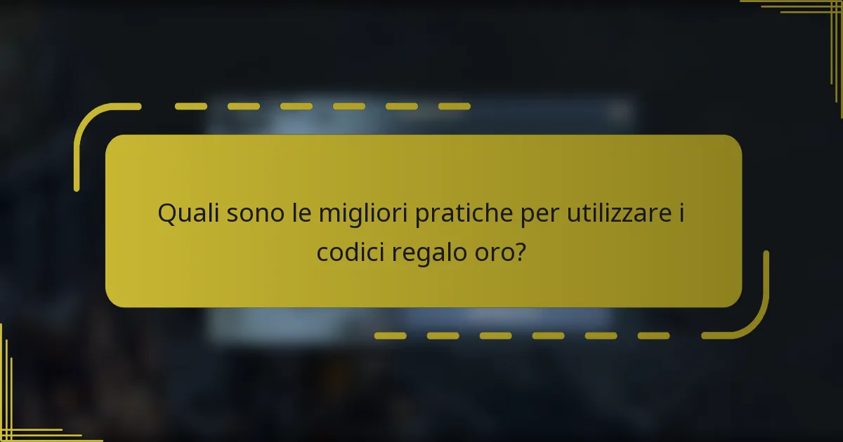 Quali sono le migliori pratiche per utilizzare i codici regalo oro?