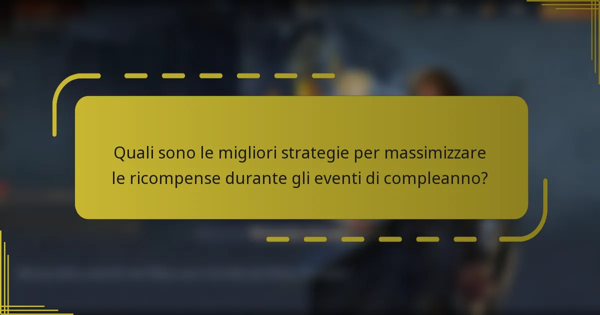 Quali sono le migliori strategie per massimizzare le ricompense durante gli eventi di compleanno?