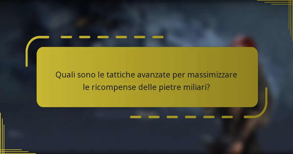 Quali sono le tattiche avanzate per massimizzare le ricompense delle pietre miliari?