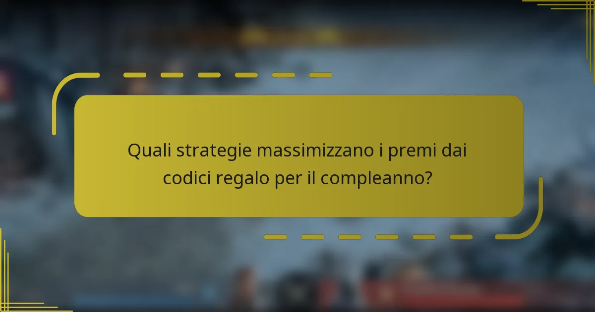 Quali strategie massimizzano i premi dai codici regalo per il compleanno?