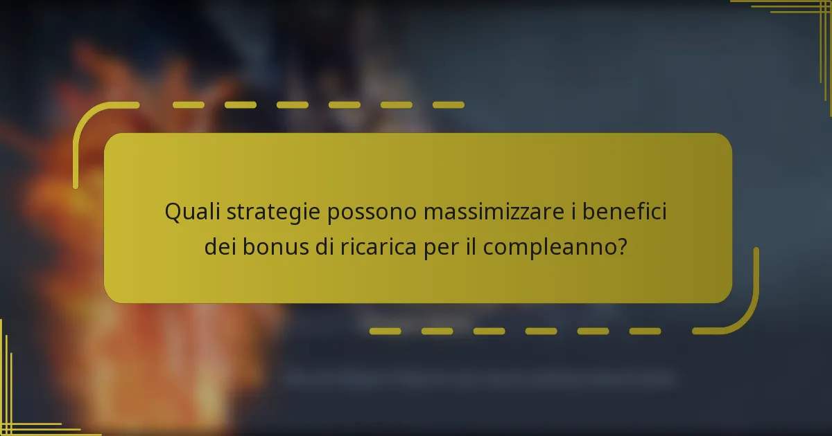 Quali strategie possono massimizzare i benefici dei bonus di ricarica per il compleanno?